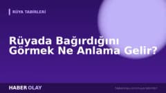 Rüyada Bağırdığını Görmek Ne Anlama Gelir?