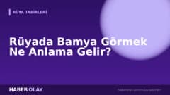 Rüyada Bamya Görmek Ne Anlama Gelir?