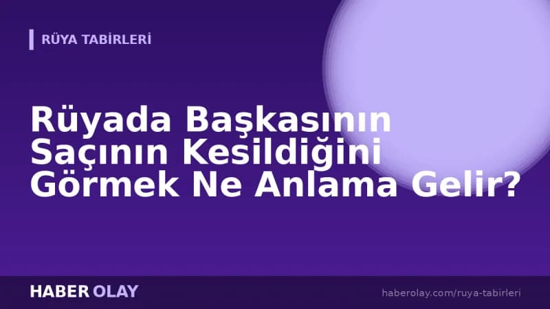 Rüyada Başkasının Saçının Kesildiğini Görmek Ne Anlama Gelir?