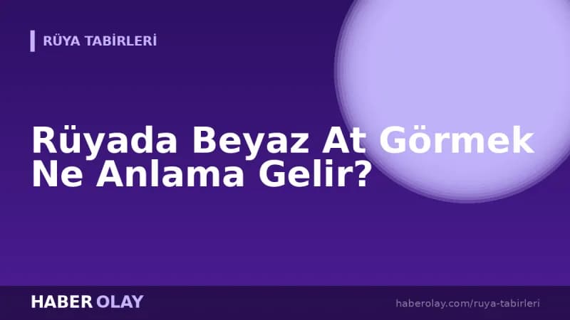 Rüyada Beyaz At Görmek Ne Anlama Gelir?