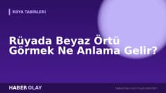 Rüyada Beyaz Örtü Görmek Ne Anlama Gelir?
