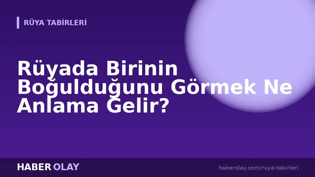 Rüyada Birinin Boğulduğunu Görmek Ne Anlama Gelir?