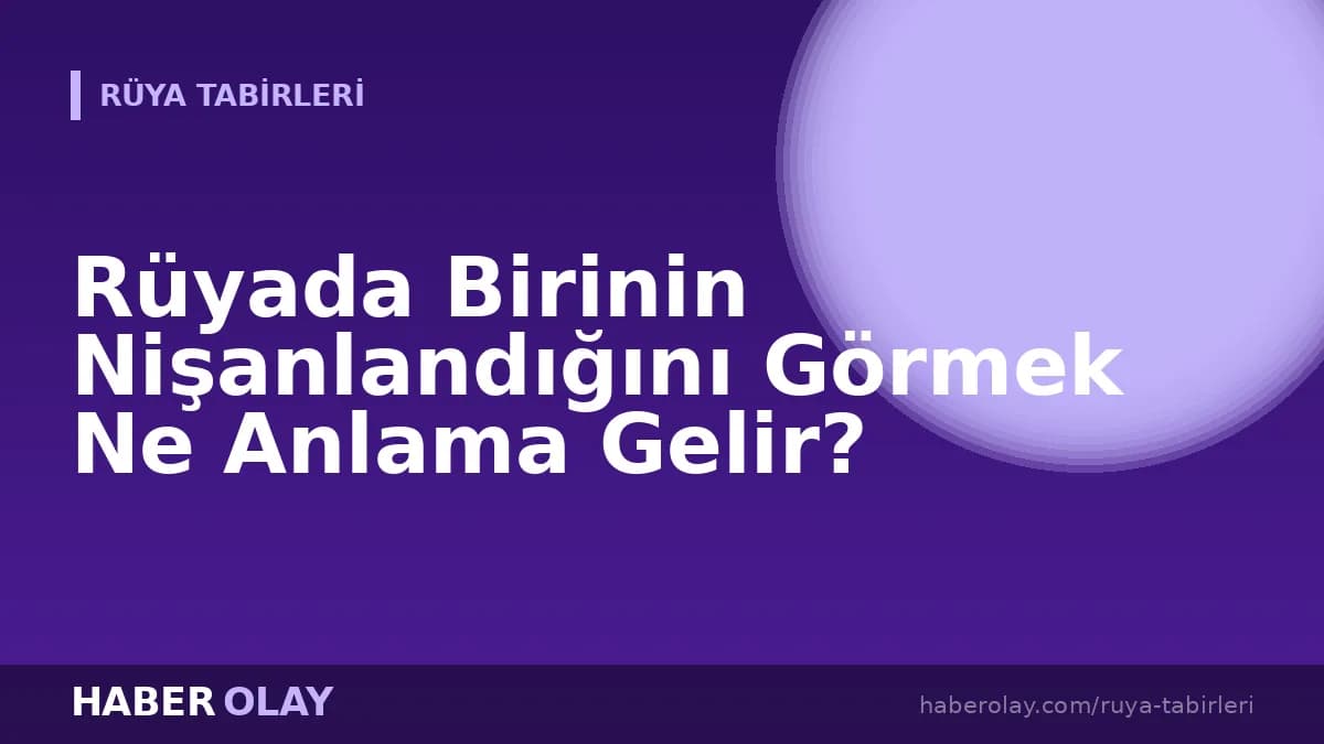 Rüyada Birinin Nişanlandığını Görmek Ne Anlama Gelir?