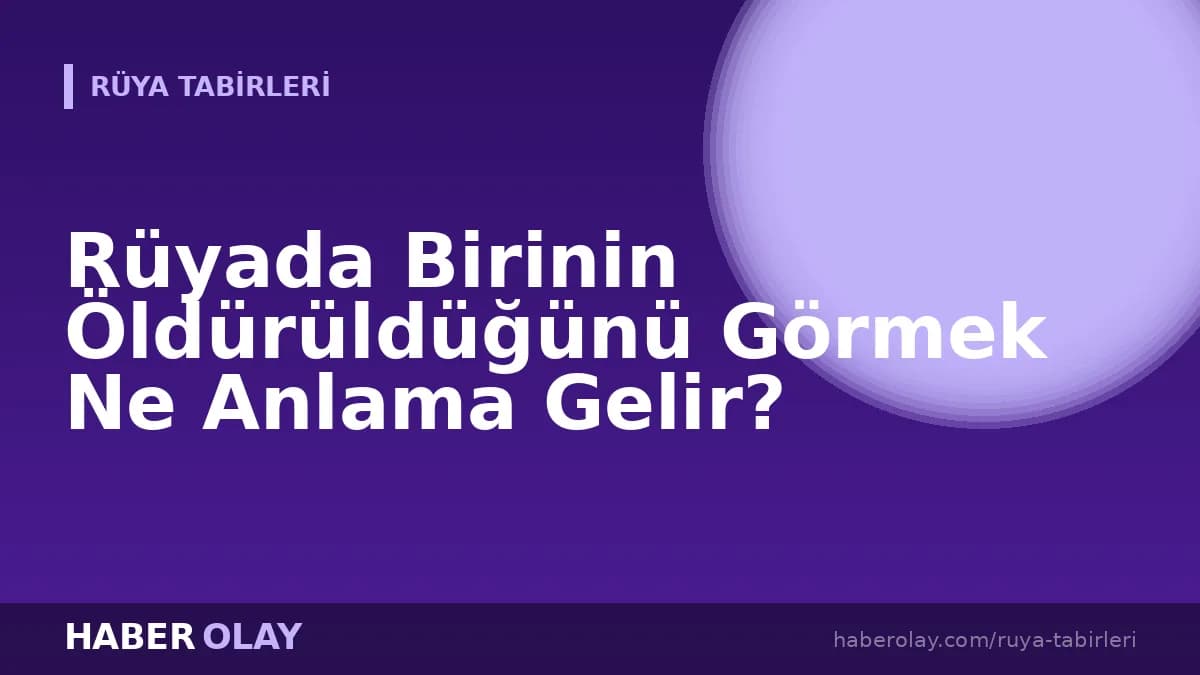Rüyada Birinin Öldürüldüğünü Görmek Ne Anlama Gelir?