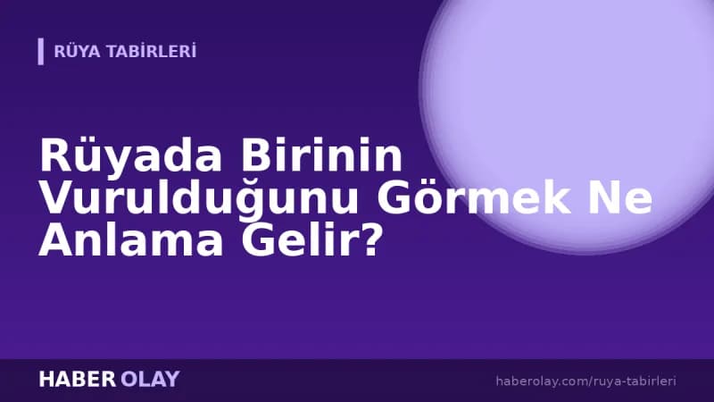 Rüyada Birinin Vurulduğunu Görmek Ne Anlama Gelir?