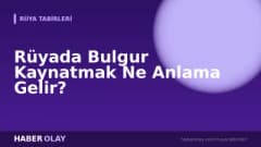 Rüyada Bulgur Kaynatmak Ne Anlama Gelir?