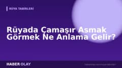 Rüyada Çamaşır Asmak Görmek Ne Anlama Gelir?