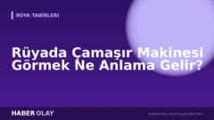 Rüyada Çamaşır Makinesi Görmek Ne Anlama Gelir?