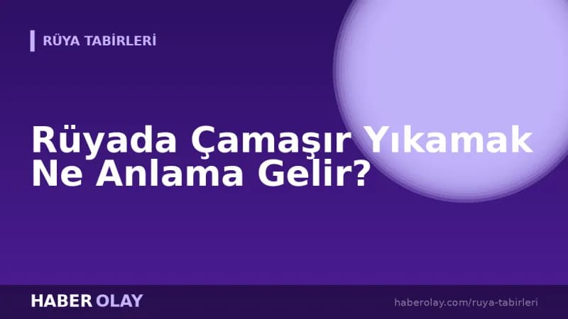 Rüyada Çamaşır Yıkamak Ne Anlama Gelir?