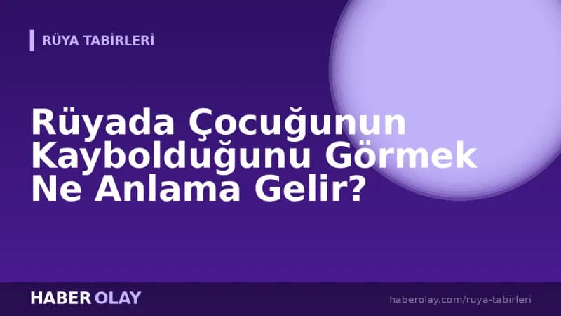 Rüyada Çocuğunun Kaybolduğunu Görmek Ne Anlama Gelir?