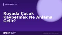 Rüyada Çocuk Kaybetmek Ne Anlama Gelir?