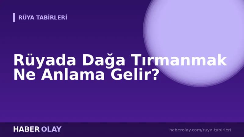 Rüyada Dağa Tırmanmak Ne Anlama Gelir?