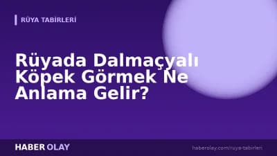 Rüyada Dalmaçyalı Köpek Görmek Ne Anlama Gelir?