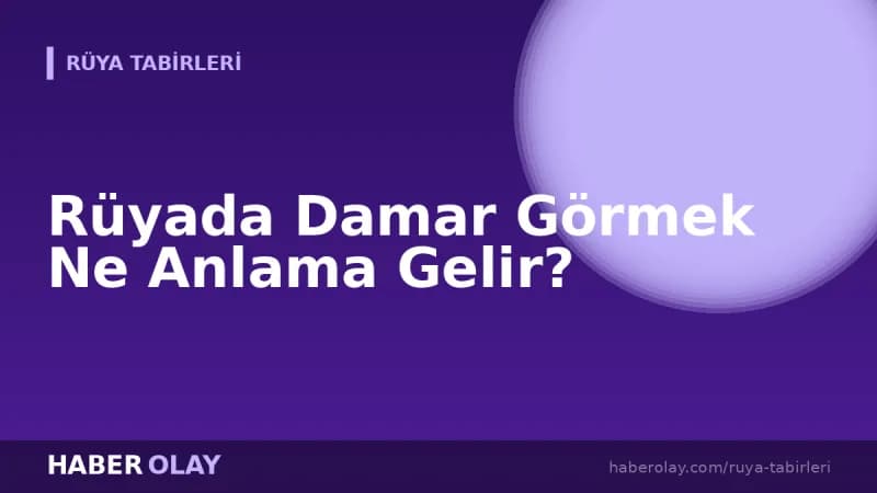 Rüyada Damar Görmek Ne Anlama Gelir?