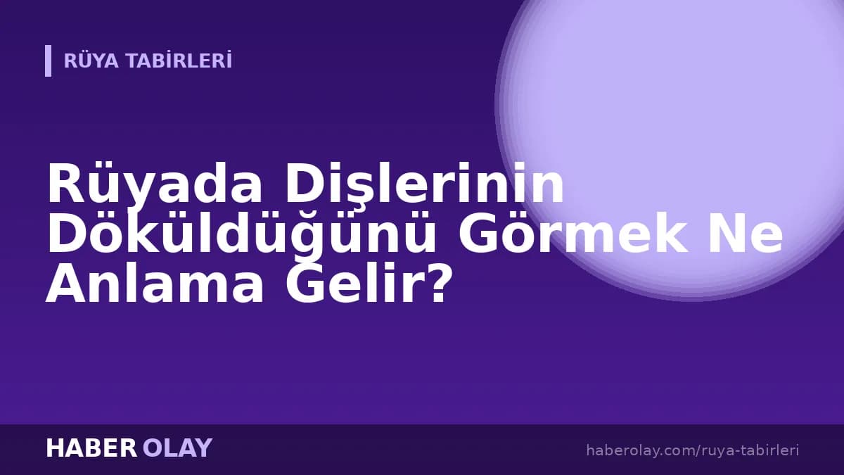 Rüyada Dişlerinin Döküldüğünü Görmek Ne Anlama Gelir?