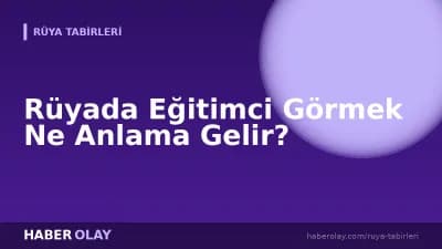 Rüyada Eğitimci Görmek Ne Anlama Gelir?