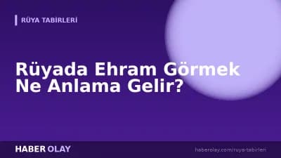 Rüyada Ehram Görmek Ne Anlama Gelir?