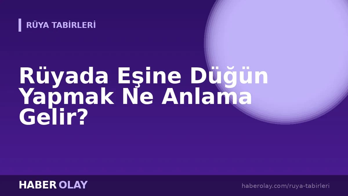 Rüyada Eşine Düğün Yapmak Ne Anlama Gelir?