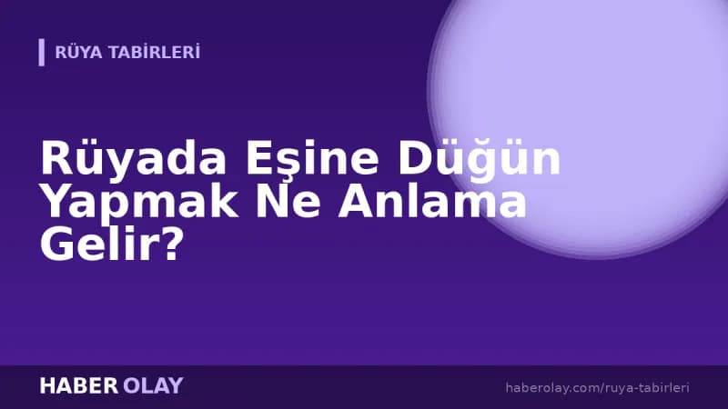 Rüyada Eşine Düğün Yapmak Ne Anlama Gelir?