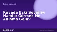 Rüyada Eski Sevgiliyi Hamile Görmek Ne Anlama Gelir?