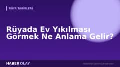 Rüyada Ev Yıkılması Görmek Ne Anlama Gelir?