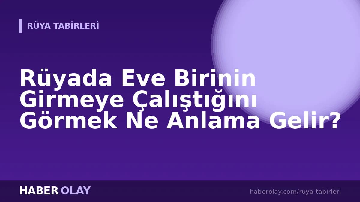 Rüyada Eve Birinin Girmeye Çalıştığını Görmek Ne Anlama Gelir?