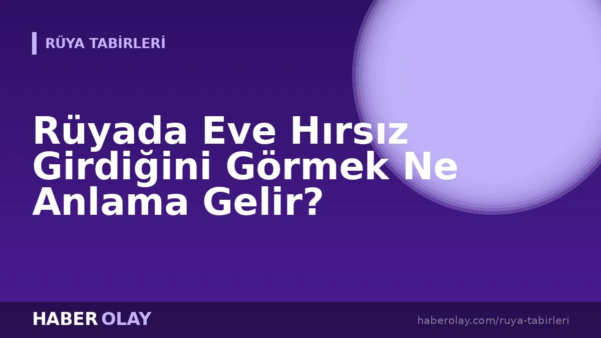 Rüyada Eve Hırsız Girdiğini Görmek Ne Anlama Gelir?