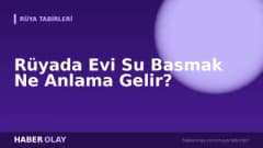 Rüyada Evi Su Basmak Ne Anlama Gelir?