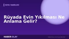 Rüyada Evin Yıkılması Ne Anlama Gelir?