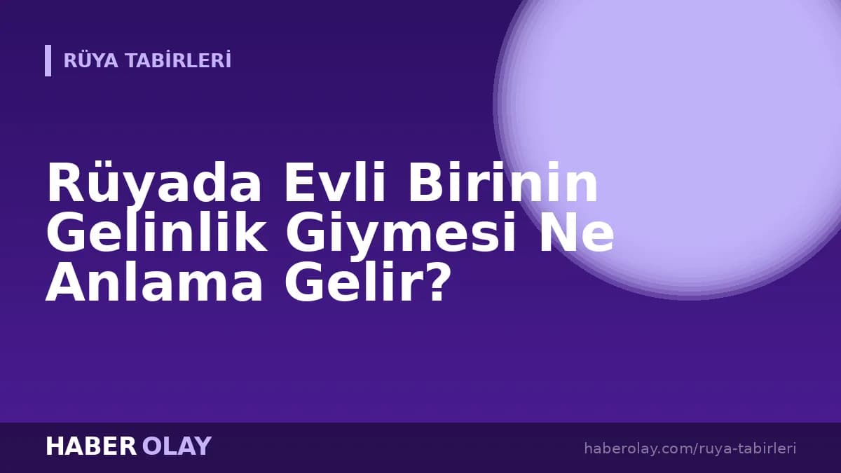 Rüyada Evli Birinin Gelinlik Giymesi Ne Anlama Gelir?
