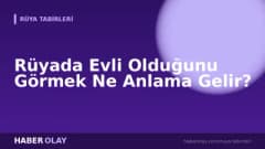 Rüyada Evli Olduğunu Görmek Ne Anlama Gelir?