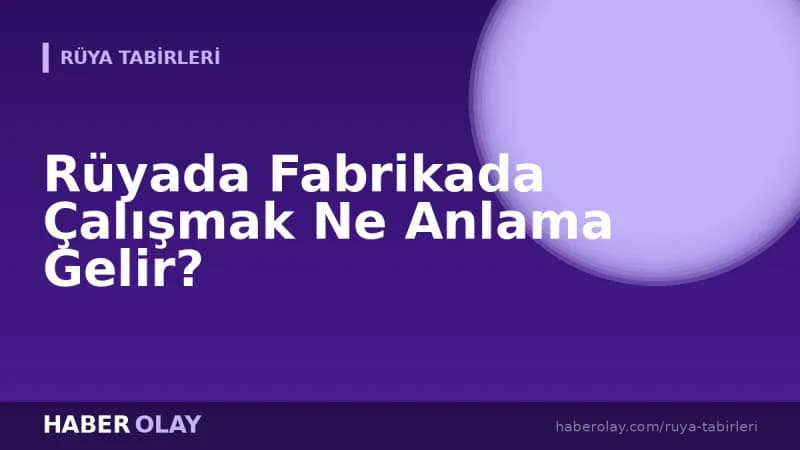 Rüyada Fabrikada Çalışmak Ne Anlama Gelir?