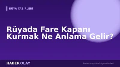 Rüyada Fare Kapanı Kurmak Ne Anlama Gelir?
