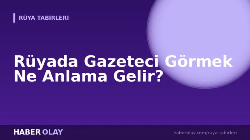 Rüyada Gazeteci Görmek Ne Anlama Gelir?