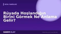 Rüyada Hoşlandığın Birini Görmek Ne Anlama Gelir?