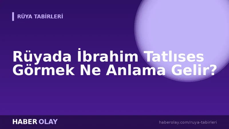 Rüyada İbrahim Tatlıses Görmek Ne Anlama Gelir?