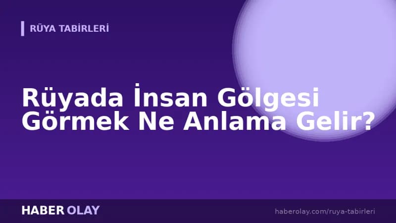Rüyada İnsan Gölgesi Görmek Ne Anlama Gelir?