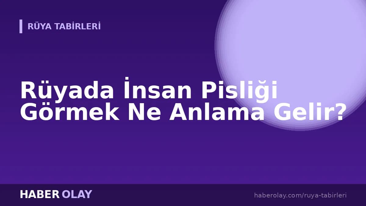Rüyada İnsan Pisliği Görmek Ne Anlama Gelir?