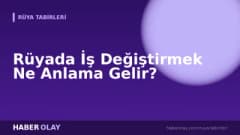 Rüyada İş Değiştirmek Ne Anlama Gelir?