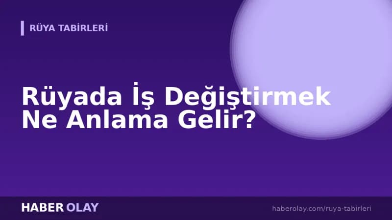 Rüyada İş Değiştirmek Ne Anlama Gelir?