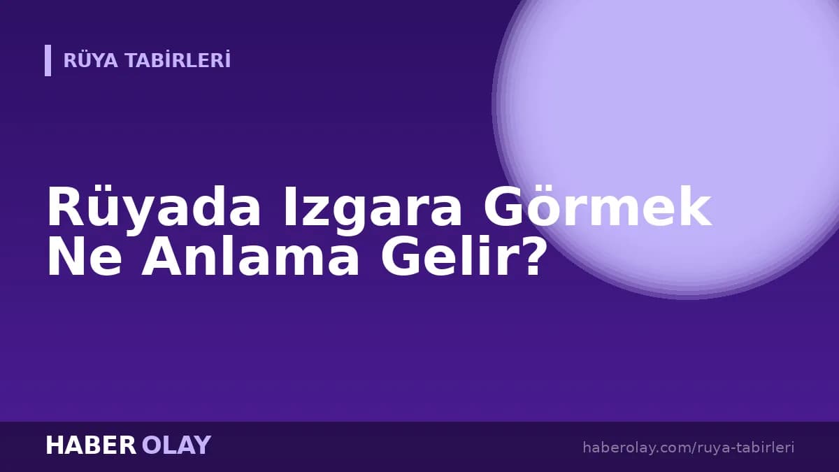 Rüyada Izgara Görmek Ne Anlama Gelir?