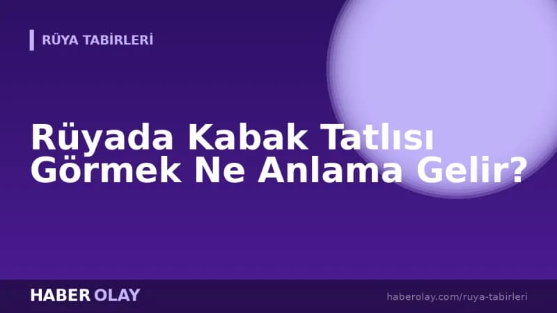 Rüyada Kabak Tatlısı Görmek Ne Anlama Gelir?
