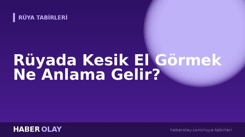 Rüyada Kesik El Görmek Ne Anlama Gelir?