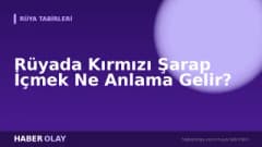 Rüyada Kırmızı Şarap İçmek Ne Anlama Gelir?