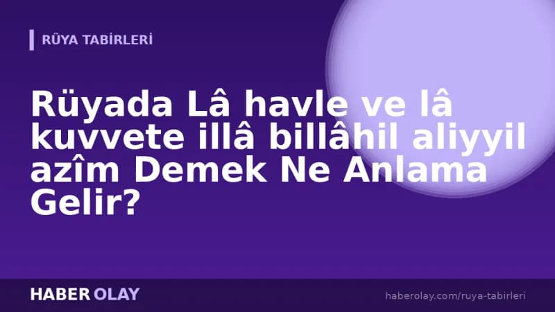 Rüyada Lâ havle ve lâ kuvvete illâ billâhil aliyyil azîm Demek Ne Anlama Gelir?