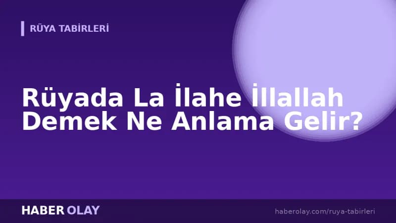 Rüyada La İlahe İllallah Demek Ne Anlama Gelir?