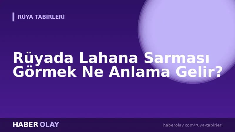 Rüyada Lahana Sarması Görmek Ne Anlama Gelir?