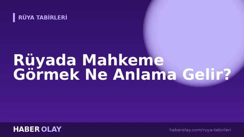 Rüyada Mahkeme Görmek Ne Anlama Gelir?