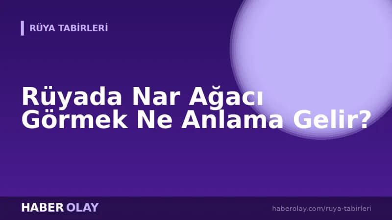Rüyada Nar Ağacı Görmek Ne Anlama Gelir?