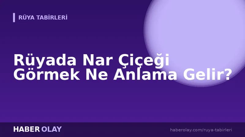 Rüyada Nar Çiçeği Görmek Ne Anlama Gelir?